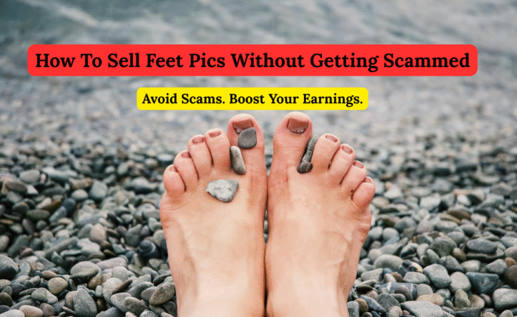How To Sell Feet Pics Without Getting Scammed – Fast Cash, Zero Scams